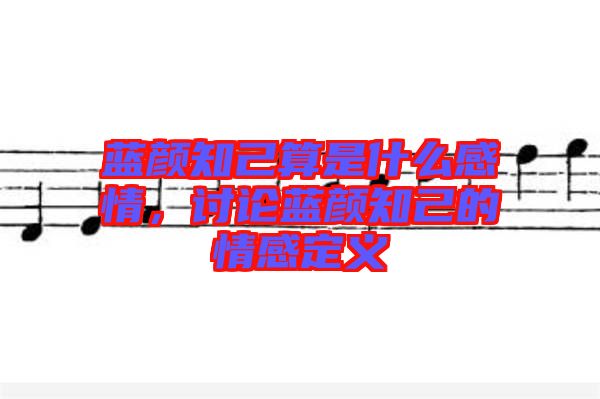 藍(lán)顏知己算是什么感情，討論藍(lán)顏知己的情感定義