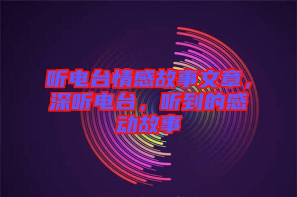 聽電臺情感故事文章，深聽電臺，聽到的感動故事
