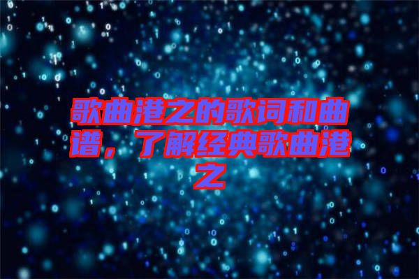 歌曲港之的歌詞和曲譜，了解經(jīng)典歌曲港之