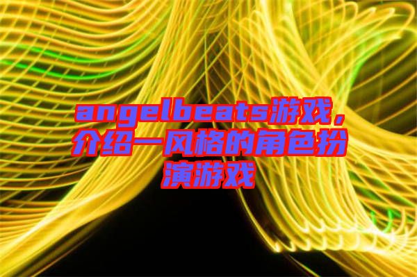 angelbeats游戲，介紹一風(fēng)格的角色扮演游戲