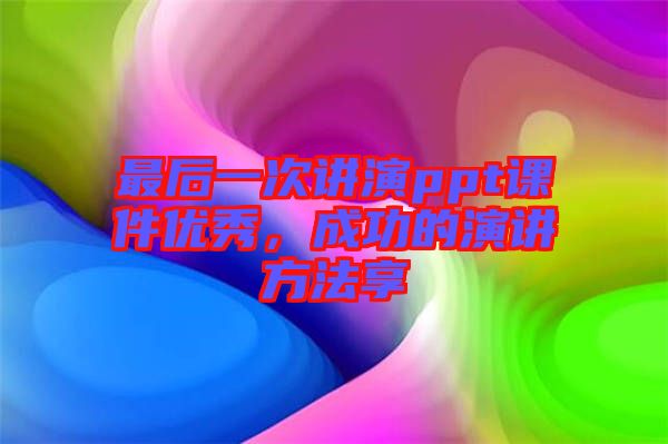 最后一次講演ppt課件優(yōu)秀，成功的演講方法享