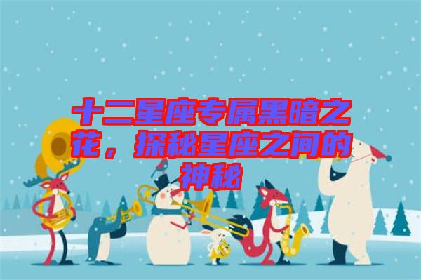 十二星座專屬黑暗之花，探秘星座之間的神秘