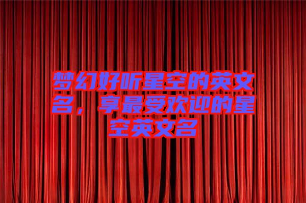 夢幻好聽星空的英文名，享最受歡迎的星空英文名