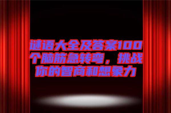 謎語(yǔ)大全及答案100個(gè)腦筋急轉(zhuǎn)彎，挑戰(zhàn)你的智商和想象力