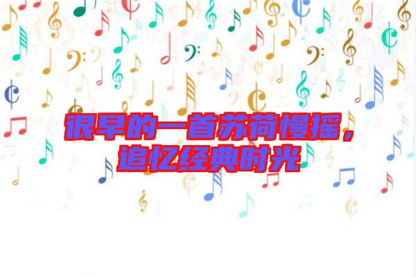 很早的一首蘇荷慢搖，追憶經(jīng)典時(shí)光