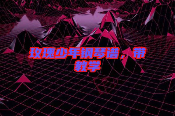 玫瑰少年鋼琴譜，帶教學(xué)