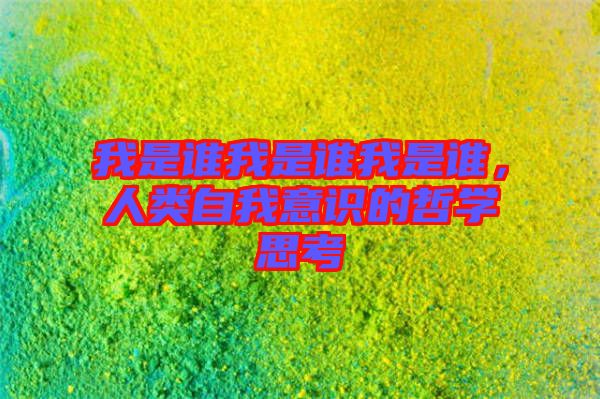 我是誰(shuí)我是誰(shuí)我是誰(shuí)，人類自我意識(shí)的哲學(xué)思考