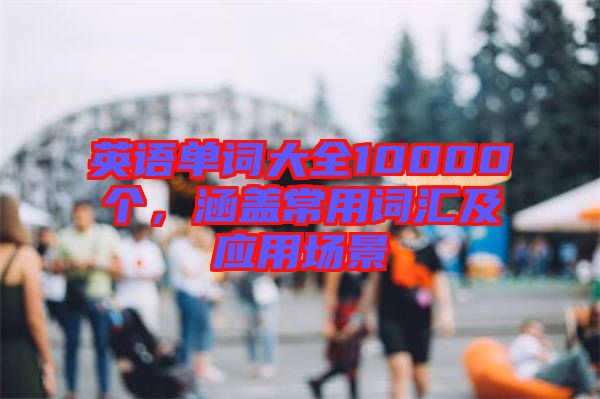 英語單詞大全10000個，涵蓋常用詞匯及應(yīng)用場景