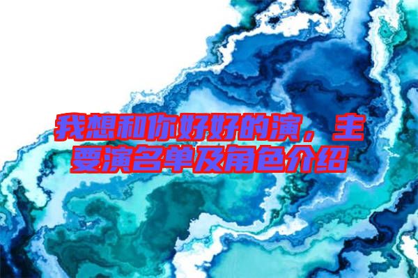 我想和你好好的演，主要演名單及角色介紹