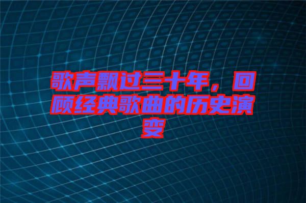 歌聲飄過三十年，回顧經(jīng)典歌曲的歷史演變