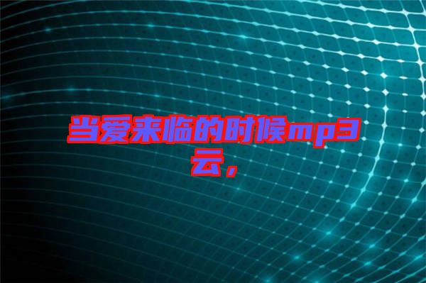 當愛來臨的時候mp3云，