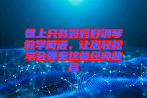 世上只有媽媽好鋼琴教學簡譜，讓您輕松學會彈奏這首經(jīng)典曲目