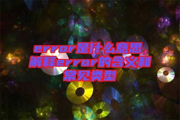error是什么意思，解釋error的含義和常見類型