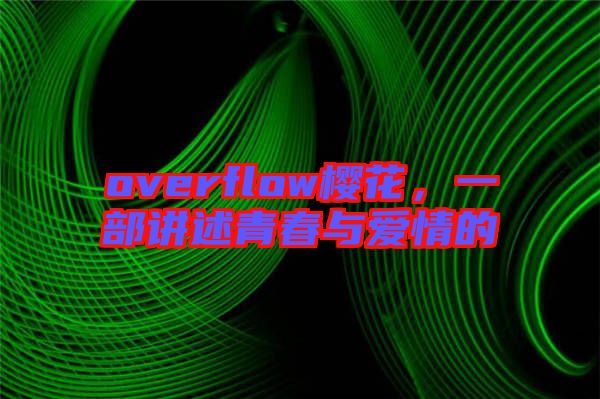 overflow櫻花，一部講述青春與愛情的