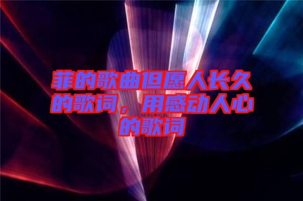 菲的歌曲但愿人長久的歌詞，用感動(dòng)人心的歌詞