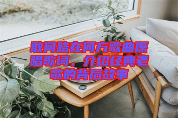 敢問路在何方歌曲原唱歌詞，介紹經(jīng)典老歌的背后故事