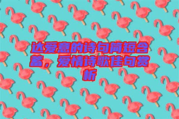 達(dá)愛意的詩(shī)句簡(jiǎn)短含蓄，愛情詩(shī)歌佳句賞析