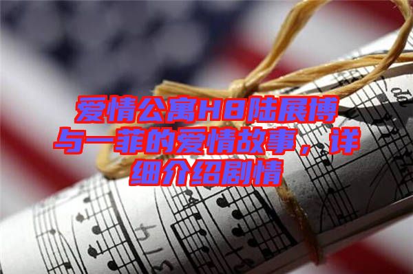 愛情公寓H8陸展博與一菲的愛情故事，詳細(xì)介紹劇情