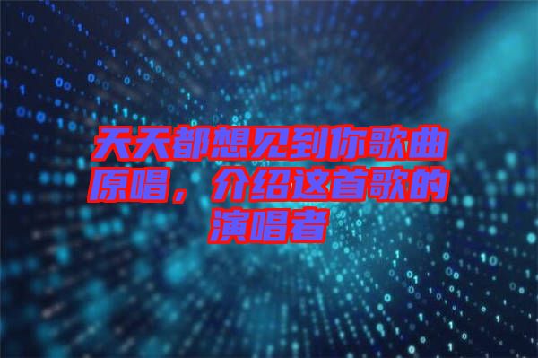 天天都想見到你歌曲原唱，介紹這首歌的演唱者