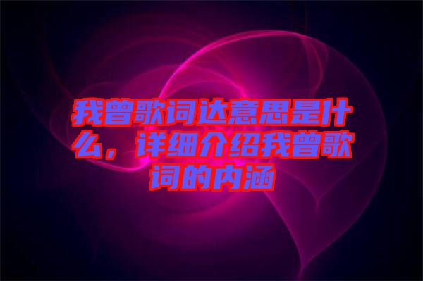 我曾歌詞達(dá)意思是什么，詳細(xì)介紹我曾歌詞的內(nèi)涵