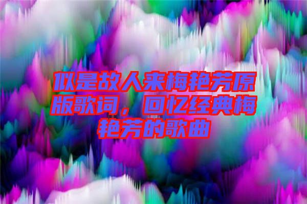似是故人來梅艷芳原版歌詞，回憶經(jīng)典梅艷芳的歌曲
