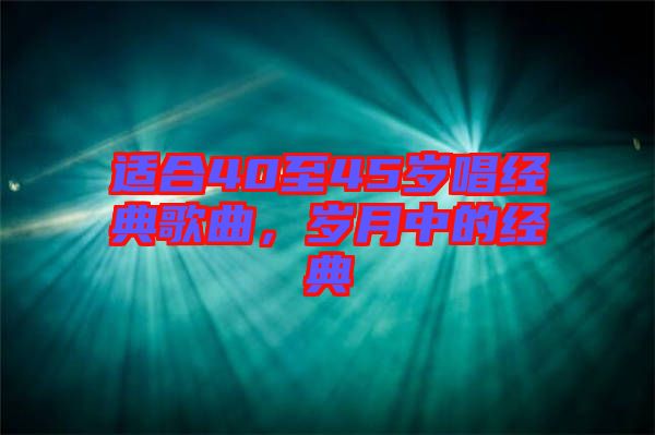 適合40至45歲唱經(jīng)典歌曲，歲月中的經(jīng)典