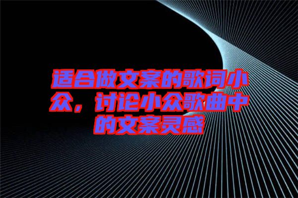 適合做文案的歌詞小眾，討論小眾歌曲中的文案靈感
