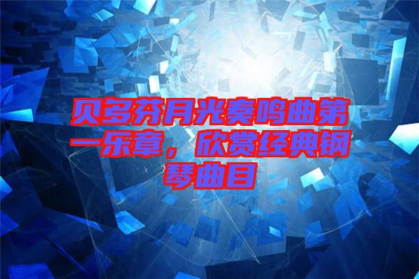 貝多芬月光奏鳴曲第一樂章，欣賞經(jīng)典鋼琴曲目