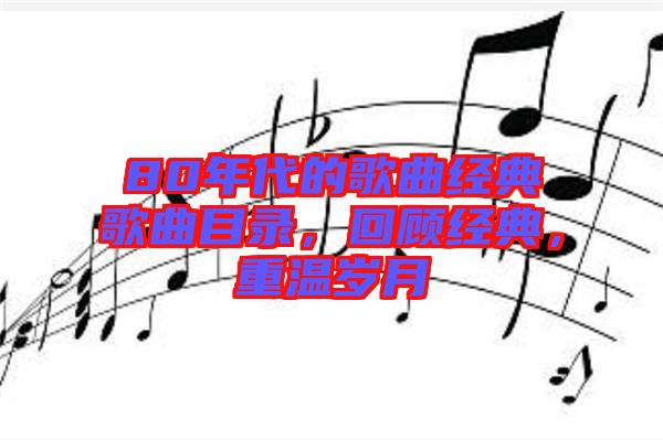 80年代的歌曲經(jīng)典歌曲目錄，回顧經(jīng)典，重溫歲月