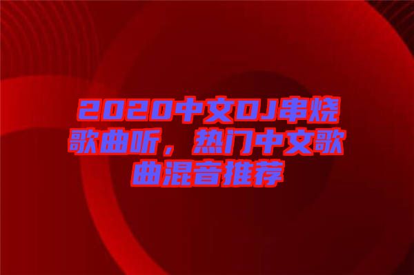 2020中文DJ串燒歌曲聽，熱門中文歌曲混音推薦