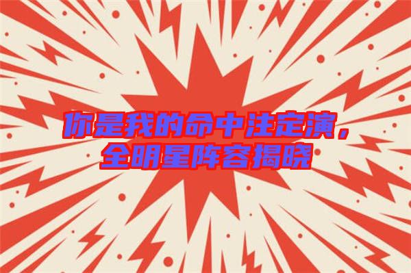 你是我的命中注定演，全明星陣容揭曉