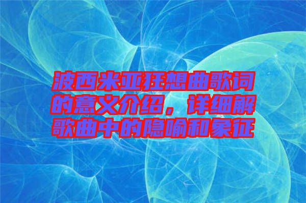 波西米亞狂想曲歌詞的意義介紹，詳細(xì)解歌曲中的隱喻和象征
