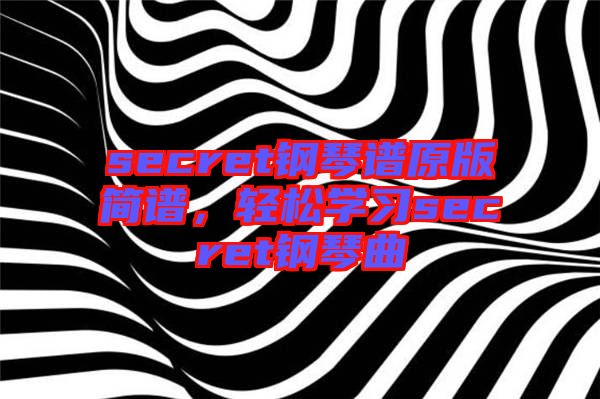 secret鋼琴譜原版簡譜，輕松學習secret鋼琴曲