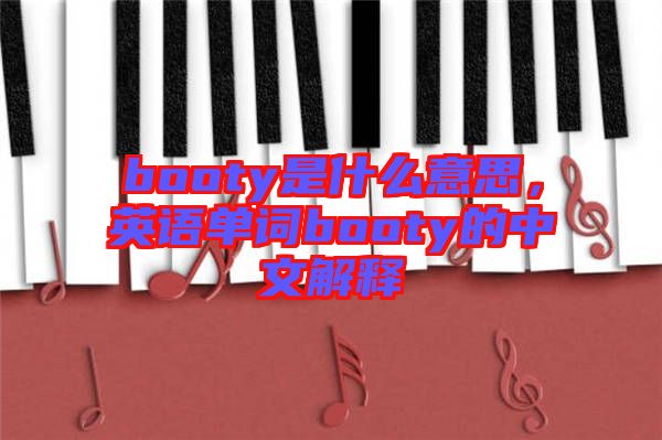 booty是什么意思，英語單詞booty的中文解釋