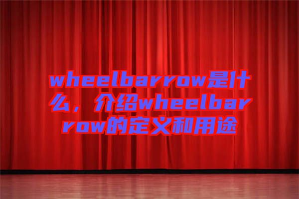 wheelbarrow是什么，介紹wheelbarrow的定義和用途