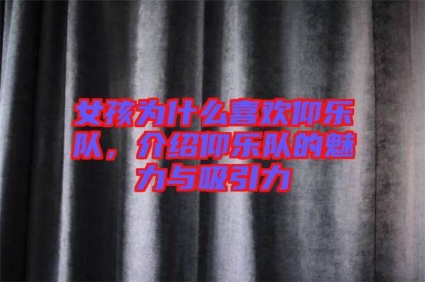 女孩為什么喜歡仰樂隊(duì)，介紹仰樂隊(duì)的魅力與吸引力