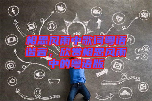 相思風(fēng)雨中歌詞粵語諧音，欣賞相思風(fēng)雨中的粵語版