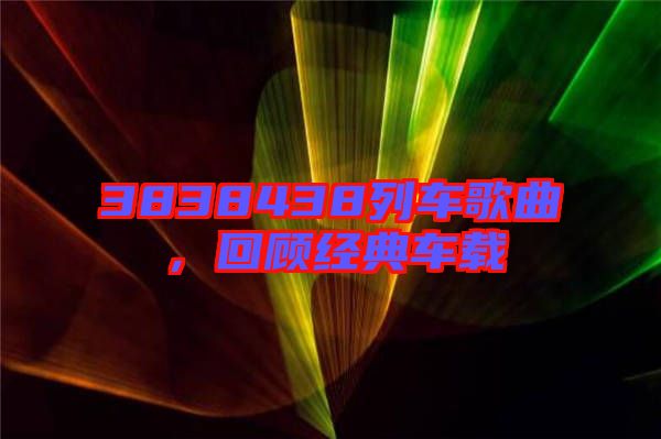 3838438列車歌曲，回顧經(jīng)典車載
