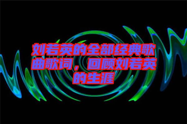 劉若英的全部經(jīng)典歌曲歌詞，回顧劉若英的生涯