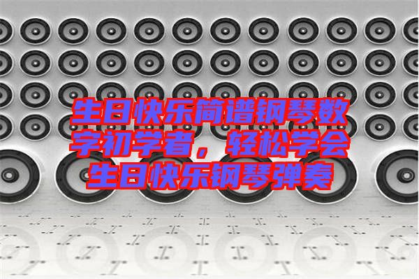生日快樂(lè)簡(jiǎn)譜鋼琴數(shù)字初學(xué)者，輕松學(xué)會(huì)生日快樂(lè)鋼琴?gòu)椬? width=