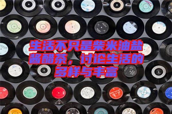 生活不只是柴米油鹽醬醋茶，討論生活的多樣與豐富