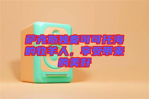 薩克斯獨奏可可托海的牧羊人，享受帶來的美好