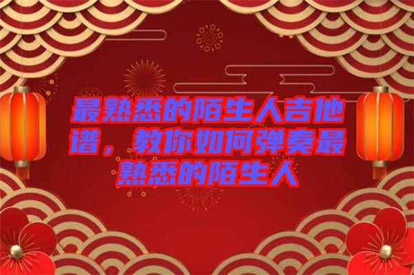 最熟悉的陌生人吉他譜，教你如何彈奏最熟悉的陌生人