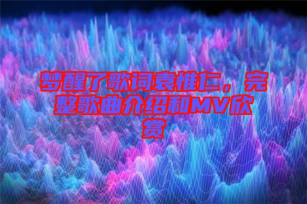 夢醒了歌詞袁惟仁，完整歌曲介紹和MV欣賞