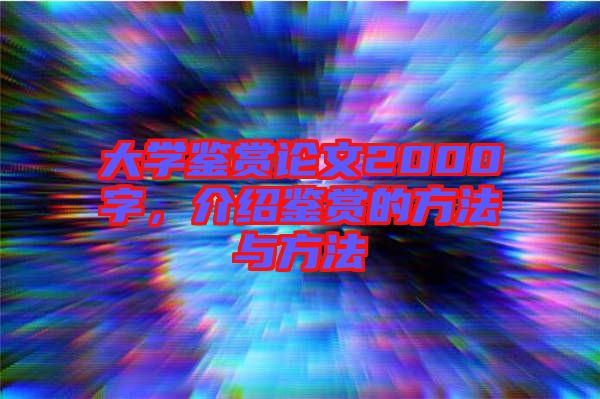 大學(xué)鑒賞論文2000字，介紹鑒賞的方法與方法