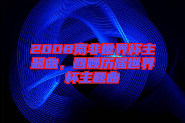 2008南非世界杯主題曲，回顧歷屆世界杯主題曲