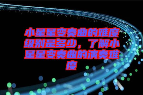 小星星變奏曲的難度級(jí)別是多少，了解小星星變奏曲的演奏難度
