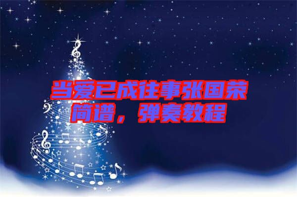 當(dāng)愛已成往事張國(guó)榮簡(jiǎn)譜，彈奏教程