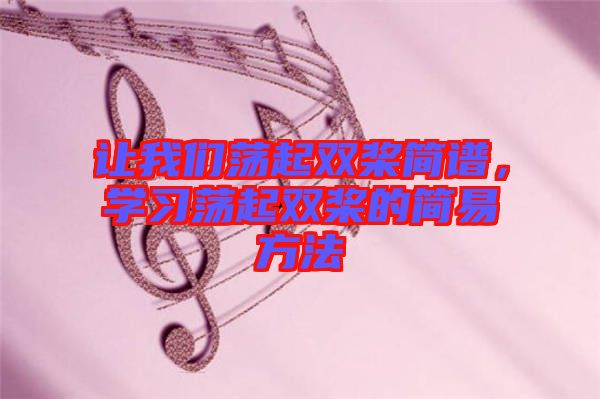 讓我們蕩起雙槳簡譜，學(xué)習(xí)蕩起雙槳的簡易方法