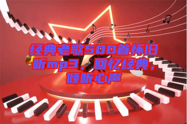 經(jīng)典老歌500首懷舊聽mp3，回憶經(jīng)典，傾聽心聲